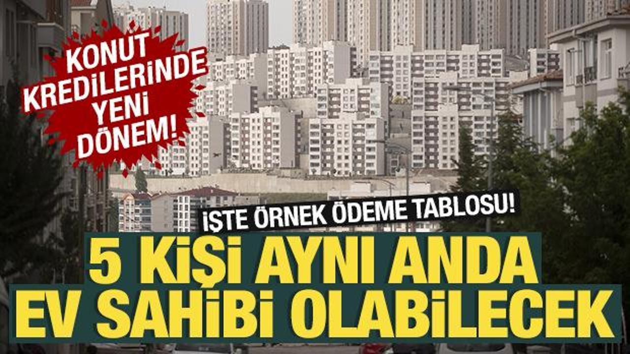 Konut kredisinde yeni dönem! 5 kişi aynı anda ev sahibi olacak