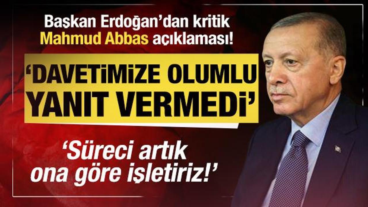 Cumhurbaşkanı Erdoğan: Mahmud Abbas'ı davet ettik, olumlu yanıt veremedi