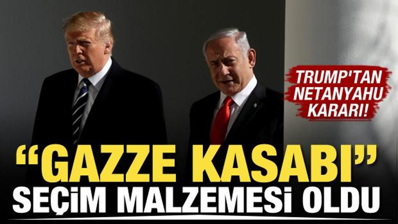 Donald Trump'tan 'Gazze Kasabı' Netanyahu kararı!