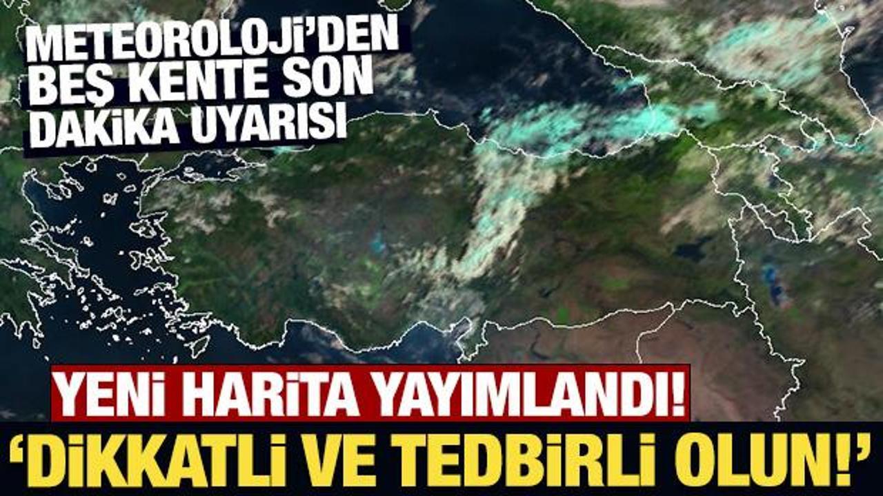 Meteoroloji'den beş kente son dakika uyarısı! 