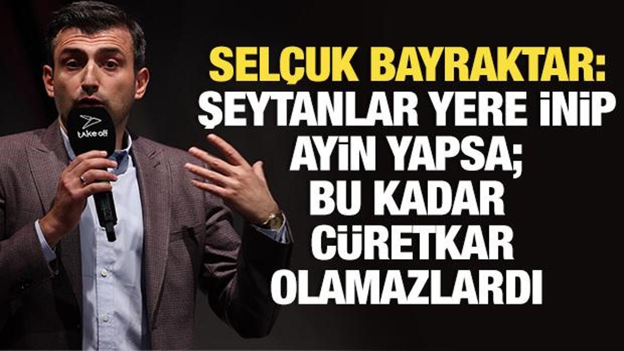 Selçuk Bayraktar: Şeytanlar yere inip ayin yapsa; Bu kadar cüretkar olamazlardı