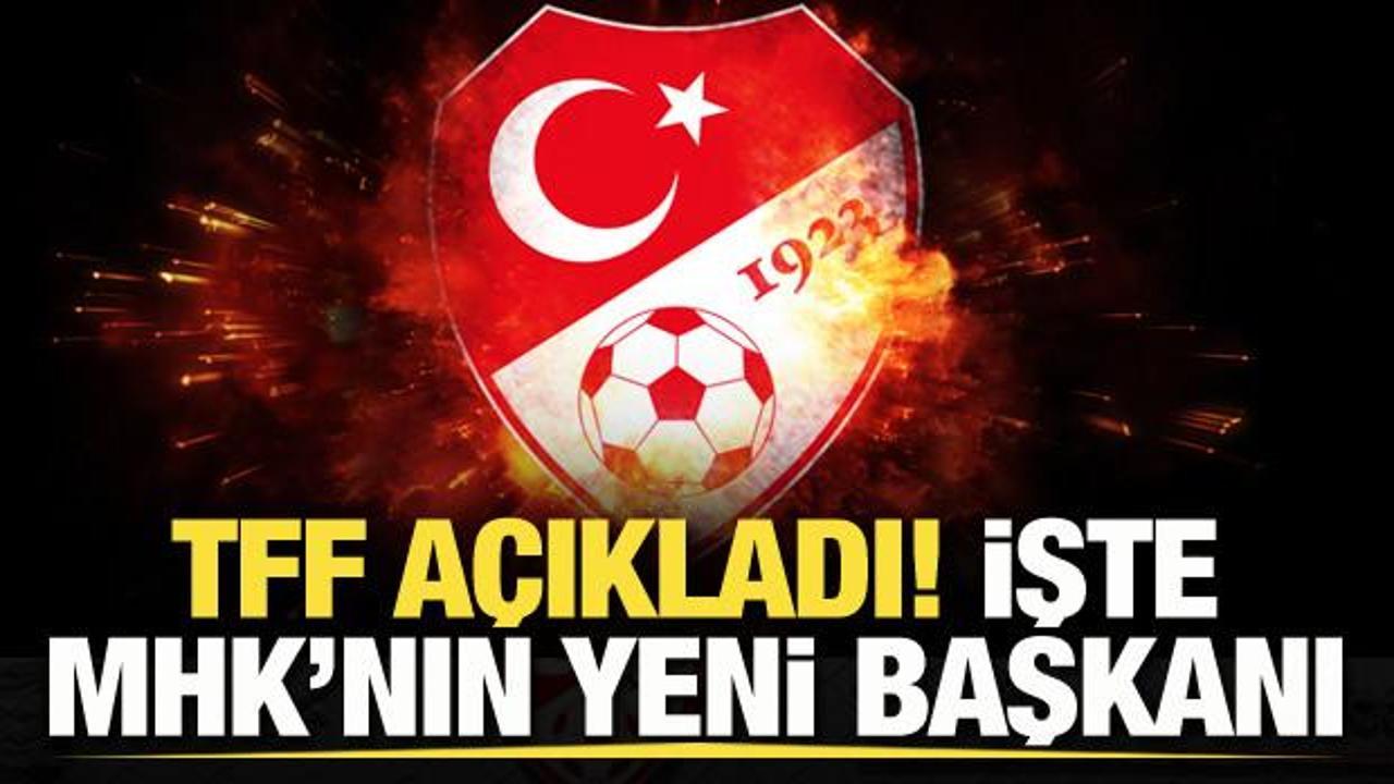 TFF açıkladı! İşte MHK'nın yeni başkanı!