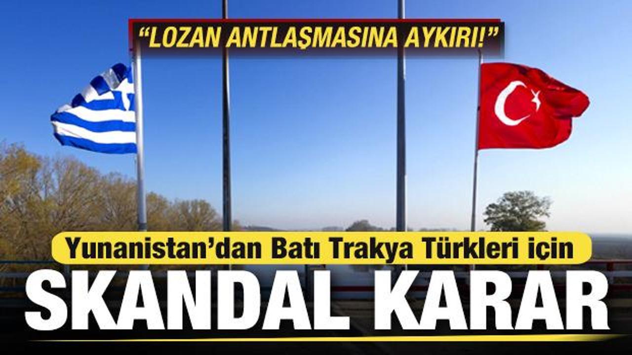 Yunanistan'dan Batı Trakya Türkleri için skandal karar: Lozan Antlaşmasına aykırı