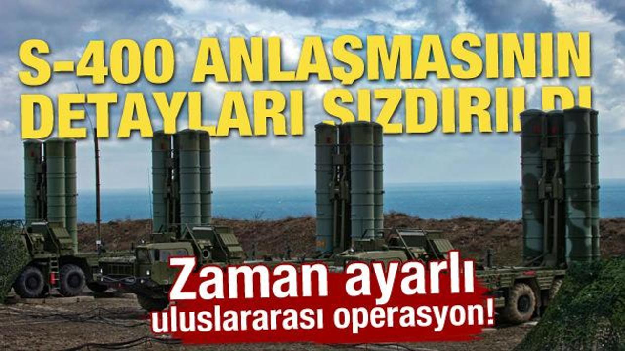 Zaman ayarlı uluslararası operasyon! S-400 anlaşmasının detayları sızdırıldı