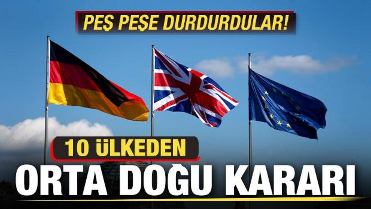 10 ülkeden son dakika Orta Doğu kararı! Peş peşe duyurdular