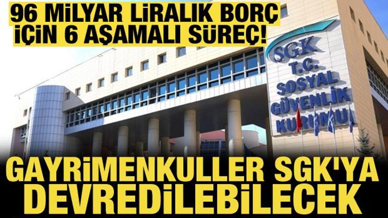 96 milyar liralık bor&ccedil; i&ccedil;in 6 aşamalı s&uuml;re&ccedil;! Gayrimenkuller SGK'ya devredilebilecek