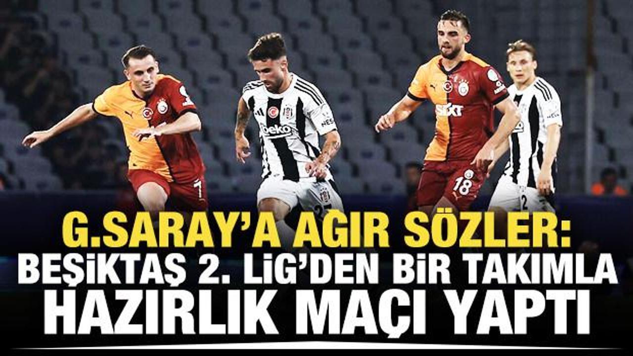 G.Saray'a ağır eleştiri: Beşiktaş 2. Lig takımıyla oynadı!