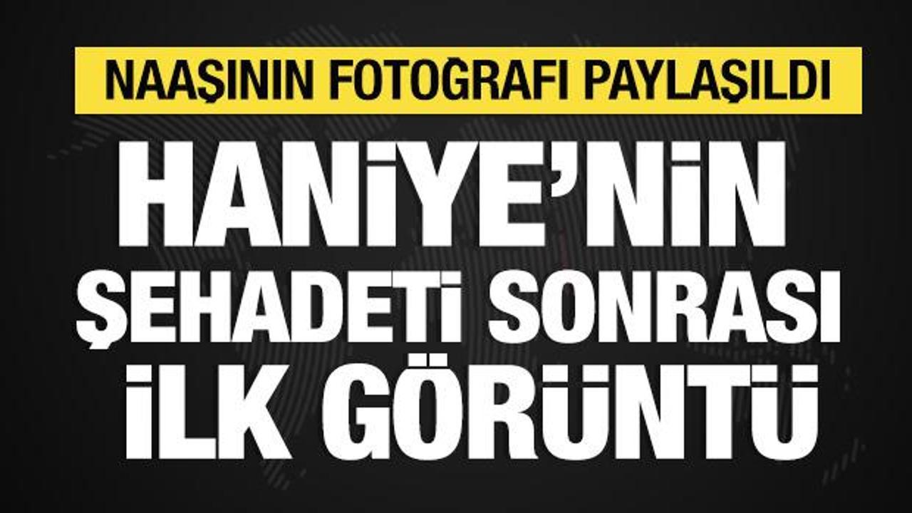 Haniye'nin şehadeti sonrası naaşının fotoğrafı paylaşıldı