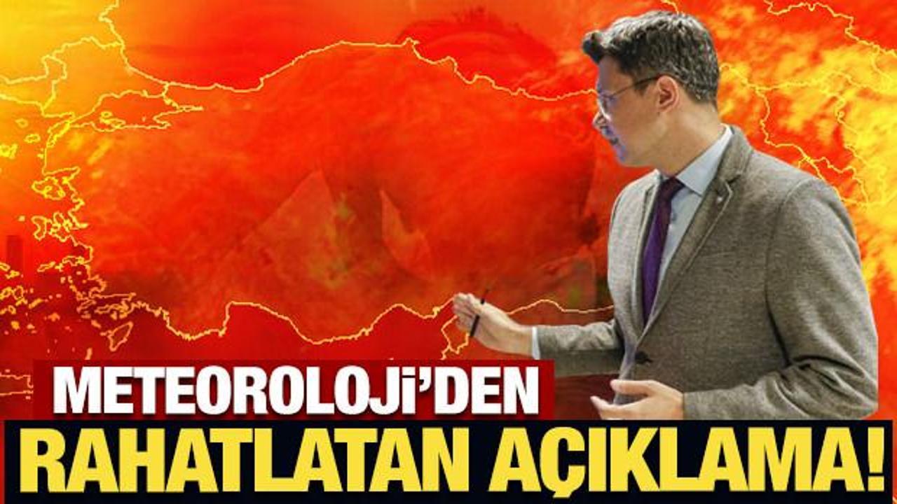 Meteoroloji'den rahatlatan açıklama!