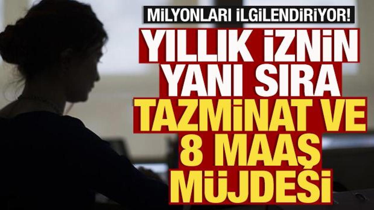 Milyonları ilgilendiriyor! Yıllık iznin yanı sıra kıdem tazminatı ve 8 maaş m&uuml;jdesi