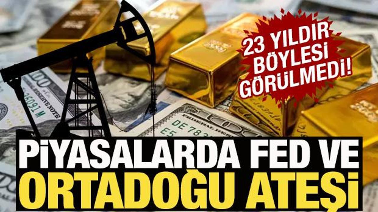 Piyasalarda Fed ve Ortadoğu ateşi! 23 yılın en yüksek seviyesinde