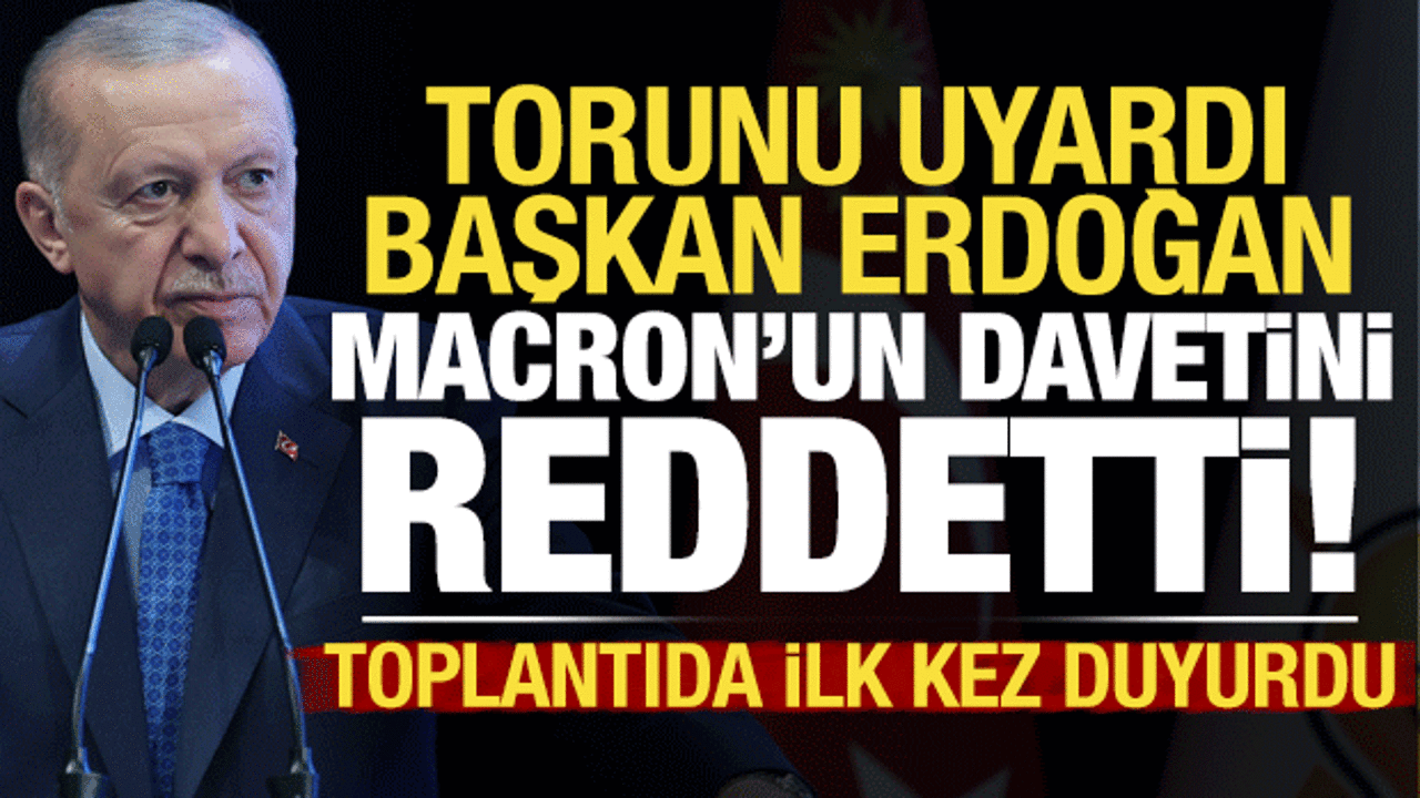 Son dakika: Torunu uyardı, Erdoğan Macron'un davetini reddetti! Toplantıda ilk kez duyurdu