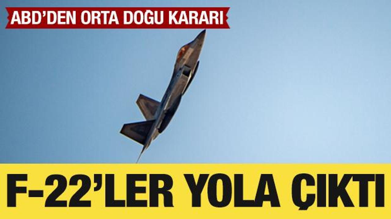 ABD, Orta Doğu'ya F-22 savaş u&ccedil;akları g&ouml;nderdi