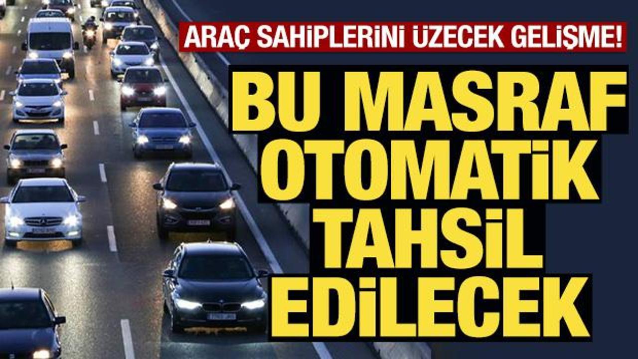 Araç sahiplerini üzecek gelişme! Bu masraf otomatik tahsil edilecek