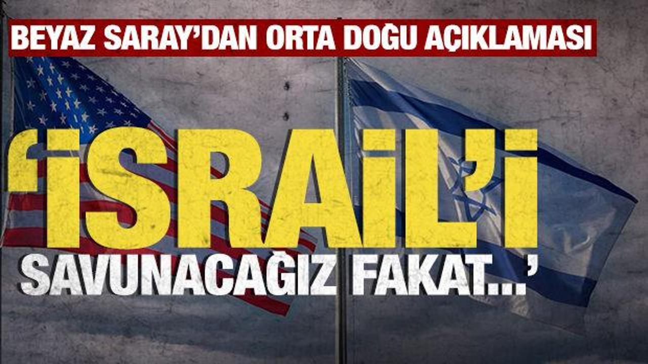 Beyaz Saray'dan Orta Doğu a&ccedil;ıklaması! 'İsrail'i savunacağız fakat...'