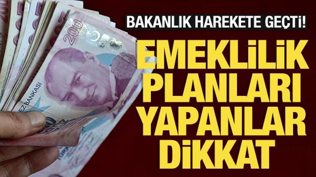 Emeklilik planları yapanlar dikkat! Bakanlık harekete ge&ccedil;ti
