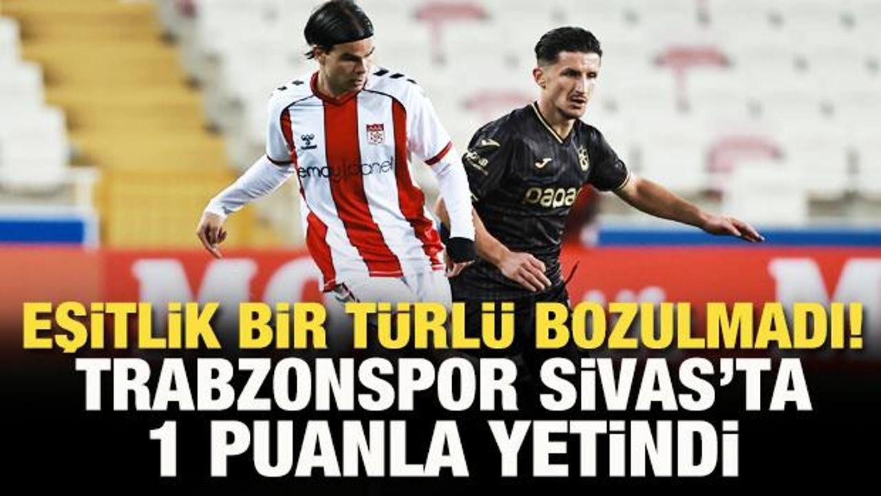 Eşitlik bozulmadı! Trabzonspor, Sivas'ta 1 puanla yetindi