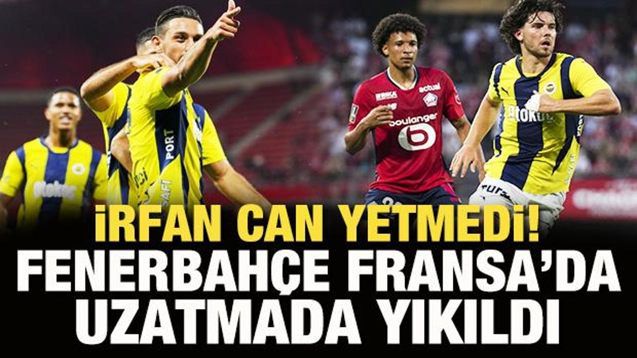 İrfan Can yetmedi! Fenerbahçe, Fransa'da uzatmada yıkıldı