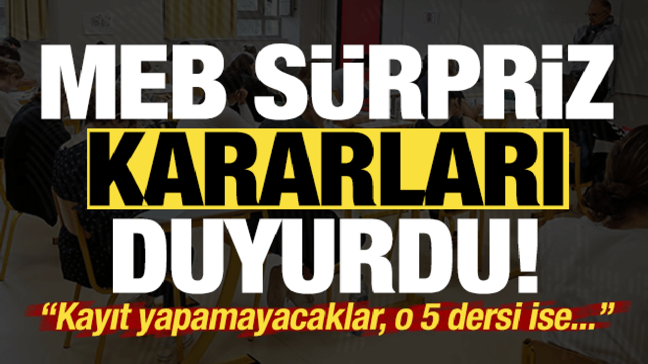 Son dakika: MEB sürpriz kararları duyurdu! Kayıt yapamayacaklar, o 5 dersi ise...