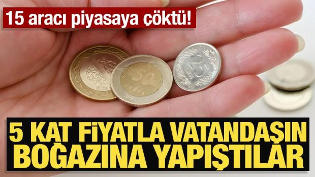 15 aracı piyasaya çöktü! 5 kat fiyatla vatandaşın boğazına yapıştılar