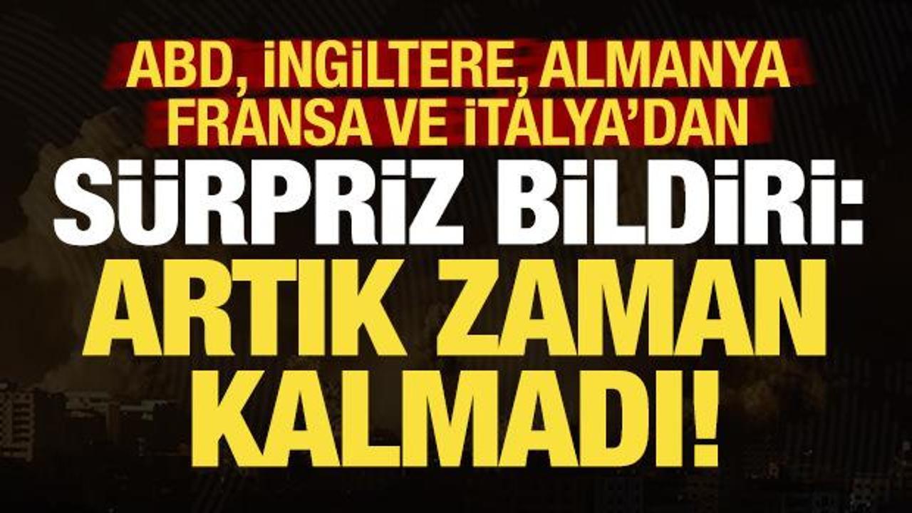ABD, İngiltere, Fransa, Almanya ve İtalya'dan s&uuml;rpriz bildiri: Artık zaman kalmadı...