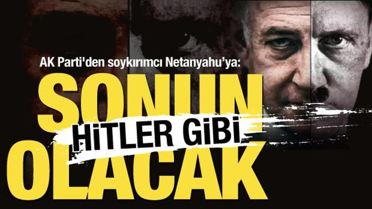 AK Parti'den soykırımcı Netanyahu&rsquo;ya: Sonun Hitler gibi olacak!