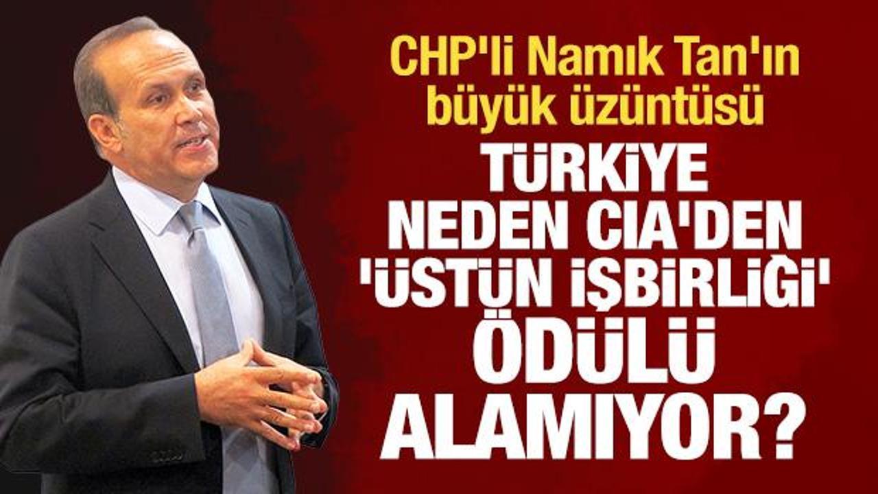 CHP'li Tan'ın büyük üzüntüsü: Türkiye neden CIA'den 'üstün işbirliği' ödülü alamıyor?