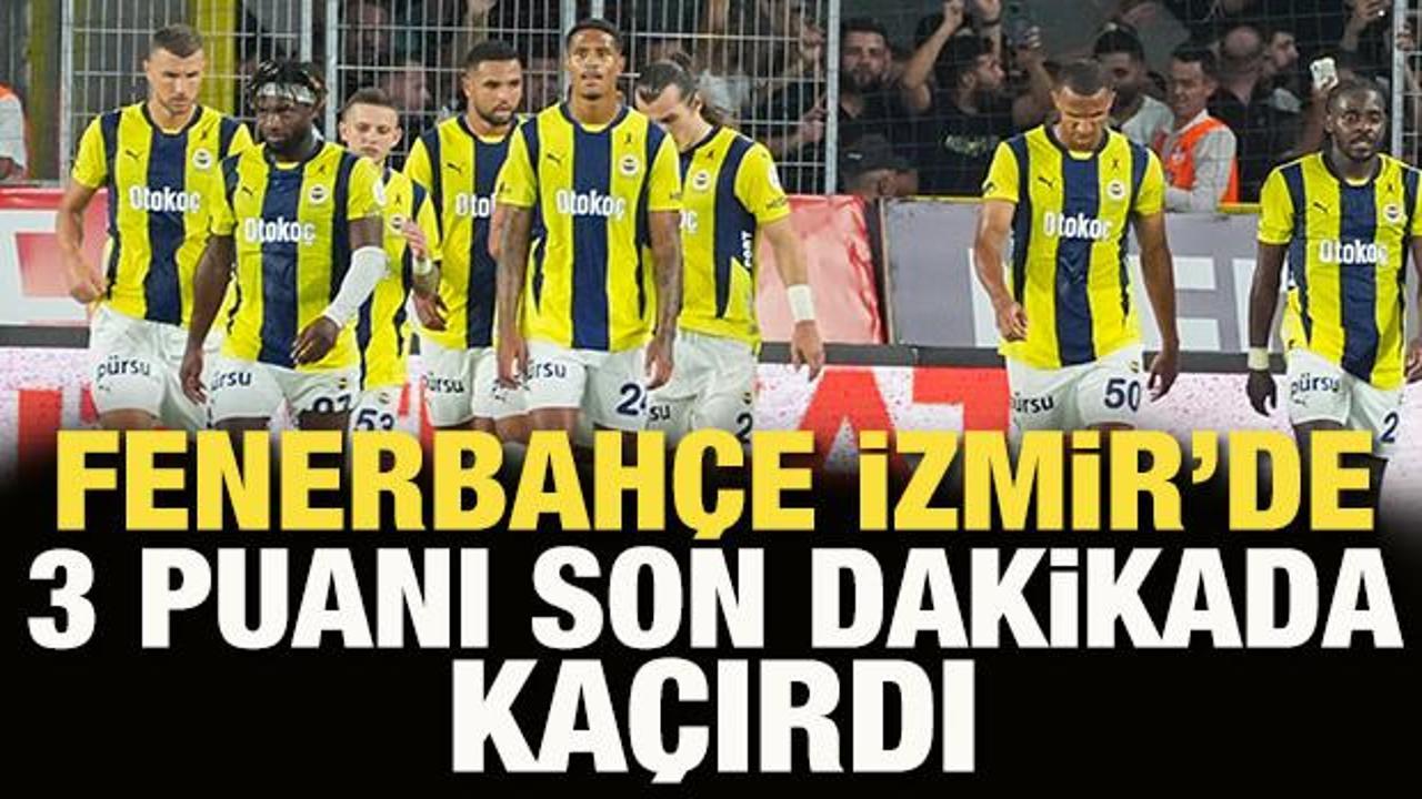 Fenerbahçe, İzmir'de 3 puanı son dakikada kaçırdı