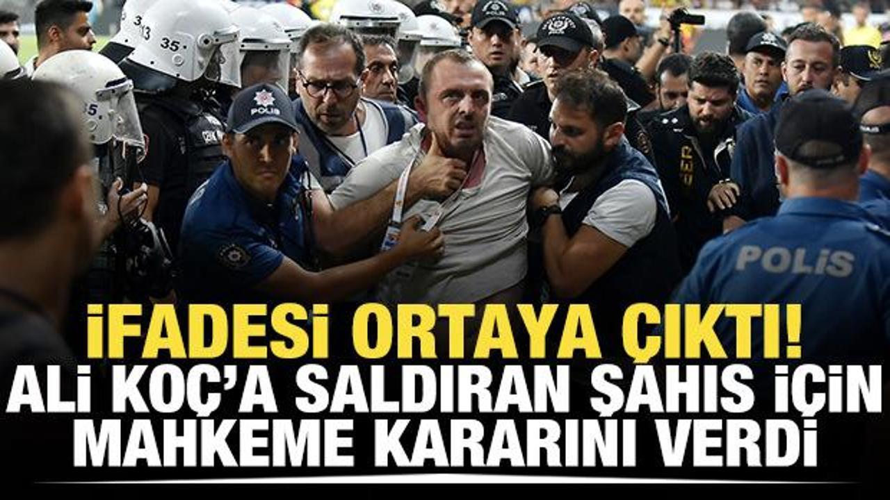 İfadesi ortaya çıktı! Ali Koç'a saldıran şahıs için mahkeme kararını verdi