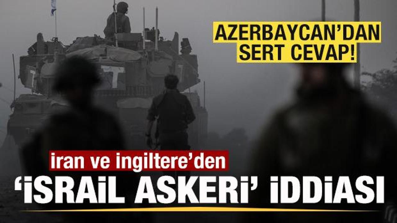 İran ve İngiltere'den 'İsrail askeri' iddiası! Azerbaycan'dan sert cevap