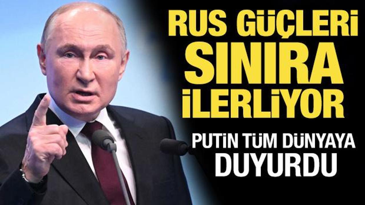 Putin: Rus güçleri sınıra ilerliyor