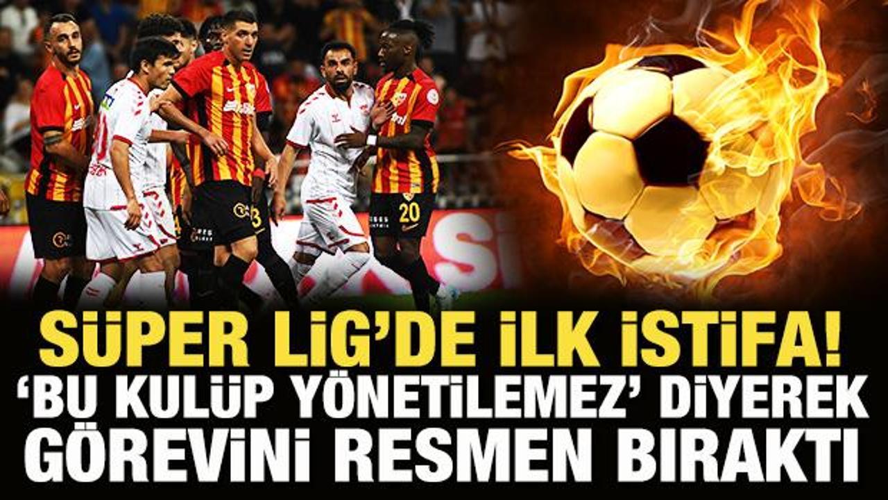 Süper Lig'de ilk istifa! Başkan görevini resmen bıraktı