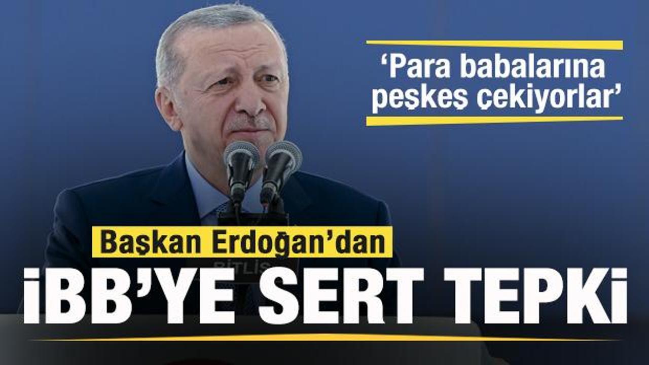 Başkan Erdoğan'dan İBB'ye tepki: Para babalarına peşkeş çekiyorlar