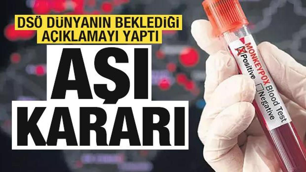 Maymun çiçeği yayılıyor! DSÖ dünyanın beklediği açıklamayı yaptı! Aşı kararı