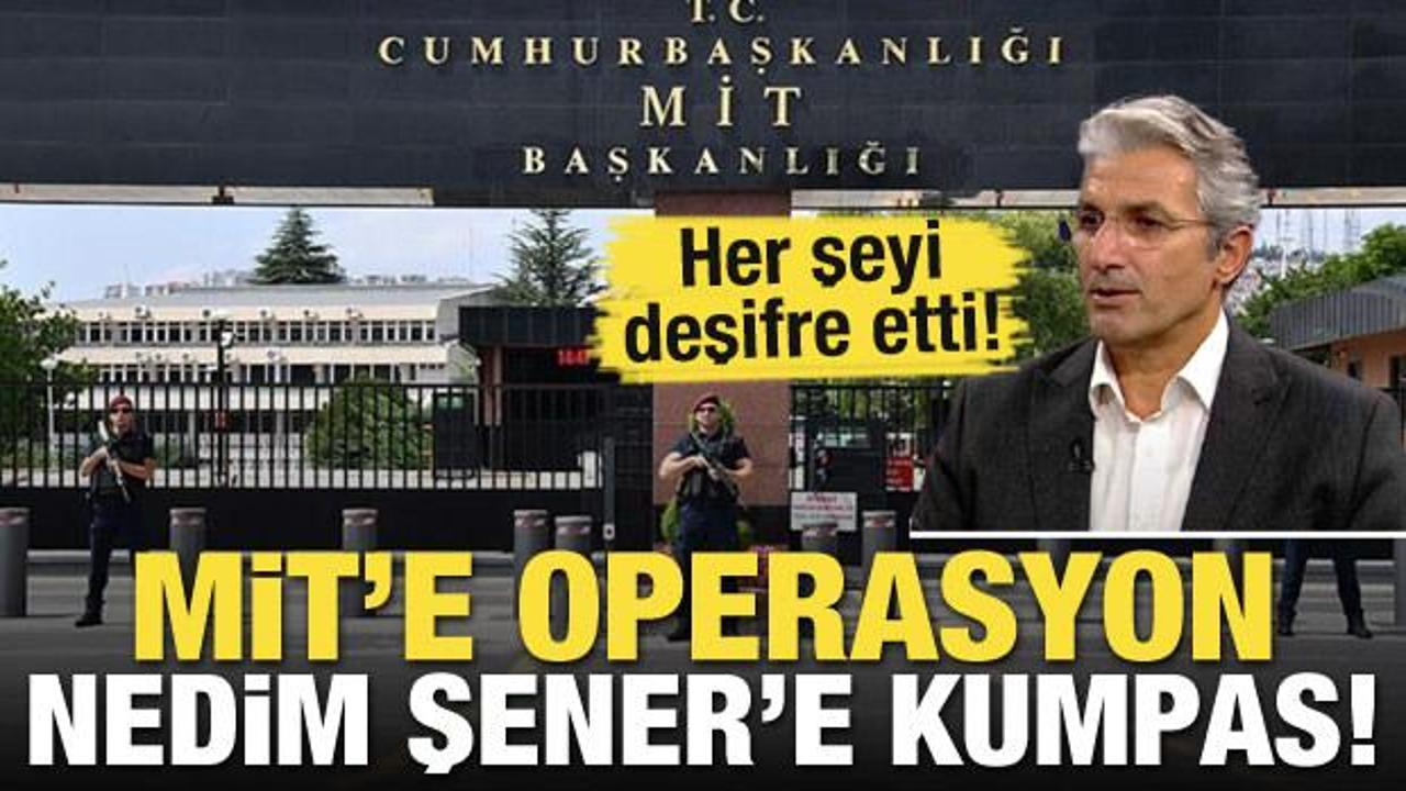 MİT'e operasyon Nedim Şener'e kumpas! Her şeyi deşifre etti