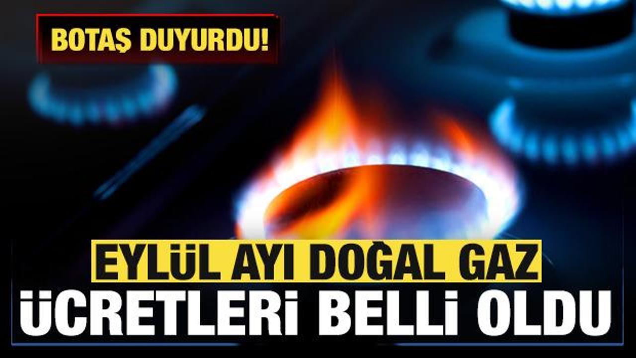 BOTAŞ son dakika duyurdu! Eyl&uuml;l ayı doğal gaz &uuml;cretleri belli oldu