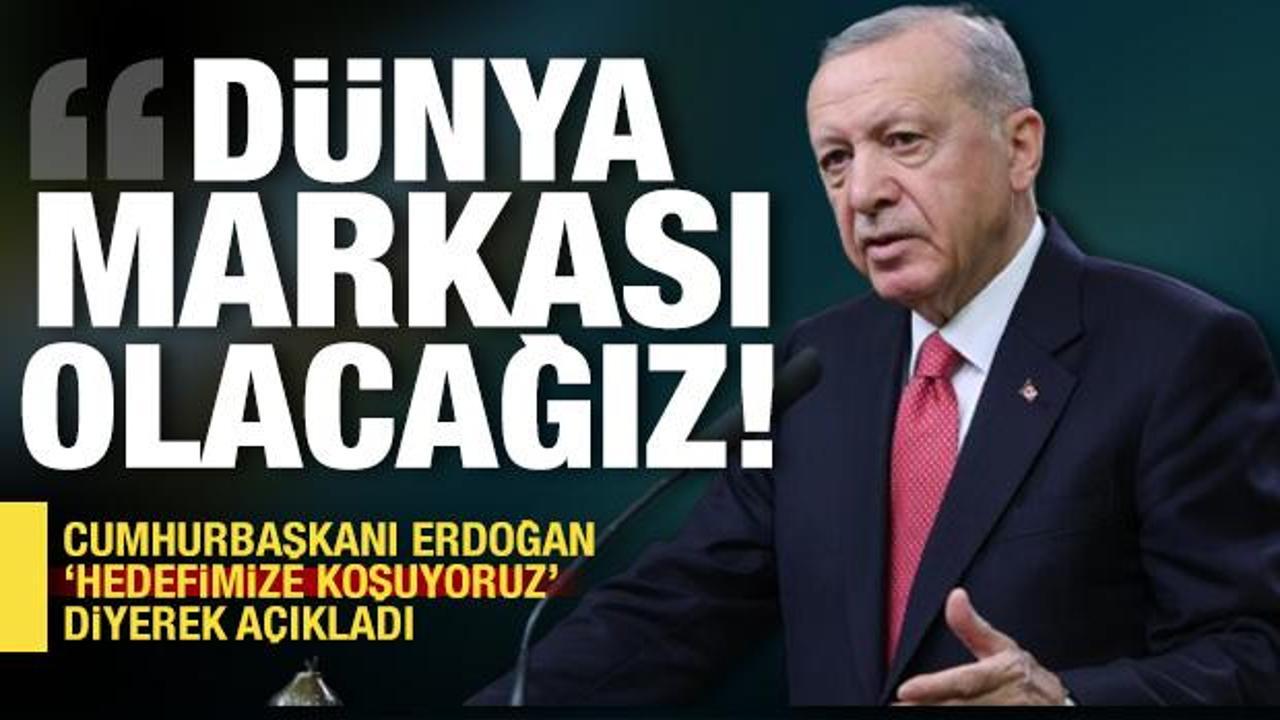 Cumhurbaşkanı Erdoğan: D&uuml;nya markası olana kadar durmayacağız