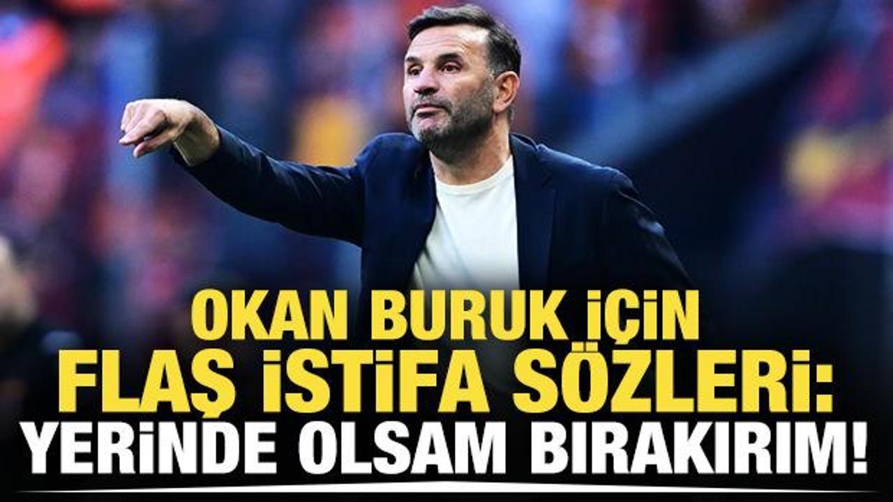 Okan Buruk için flaş istifa sözleri!