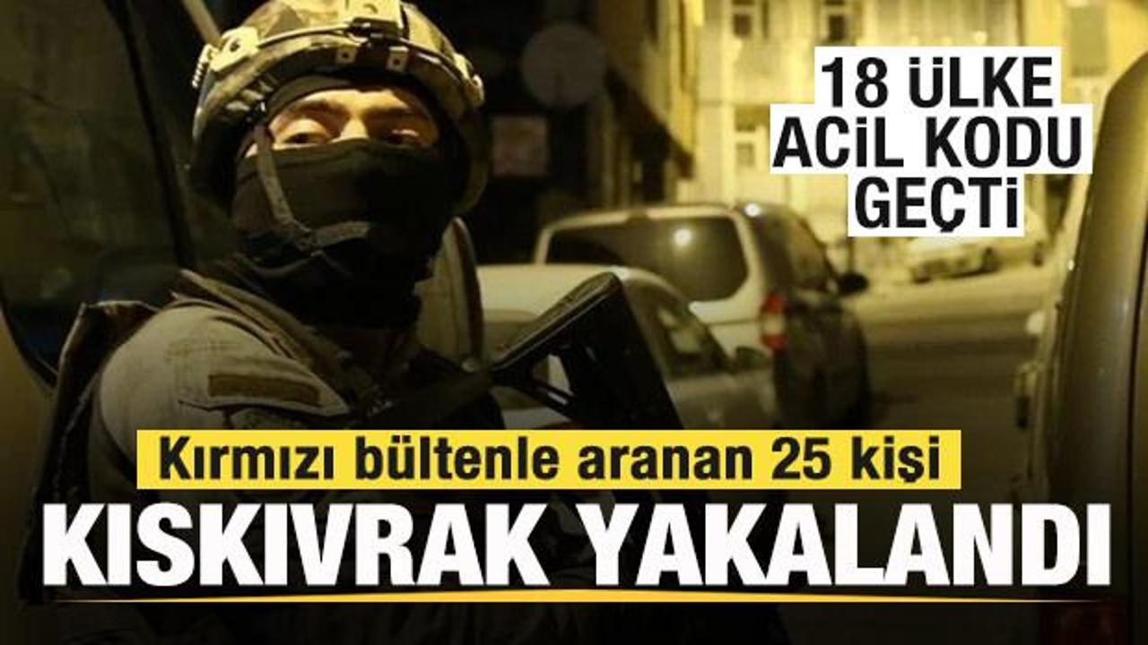 Son dakika: Kırmızı bültenle aranan 25 kişi yakalandı