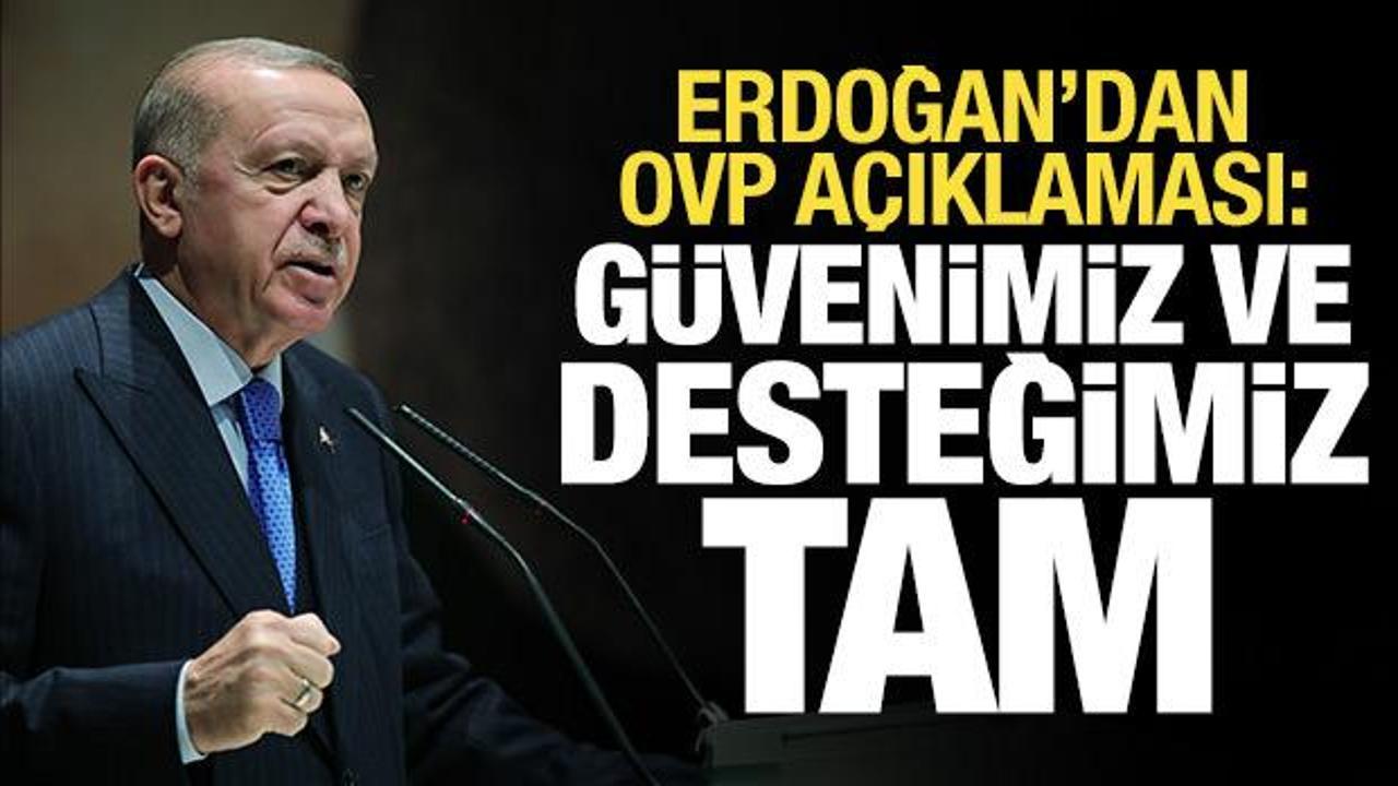 Cumhurbaşkanı Erdoğan'dan OVP açıklaması: Güvenimiz ve desteğimiz tam