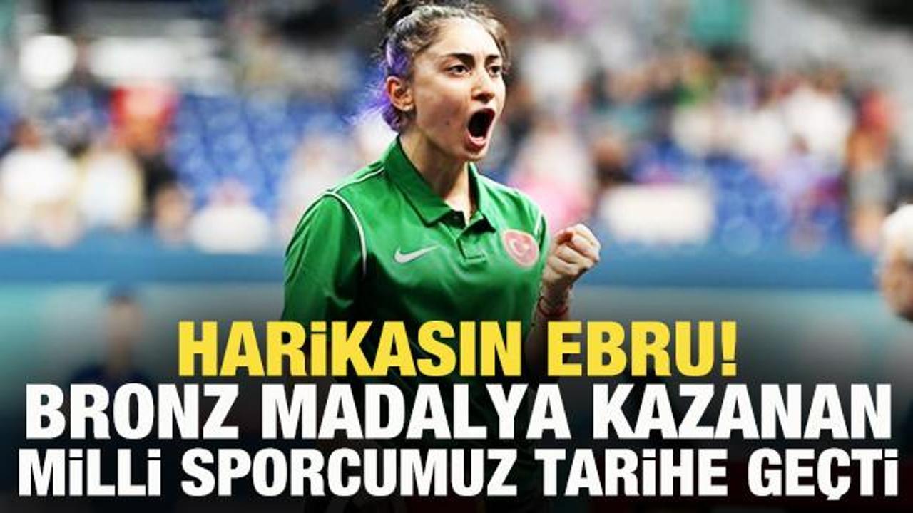 Harikasın Ebru! Bronz madalya kazanan milli sporcumuz tarihe geçti