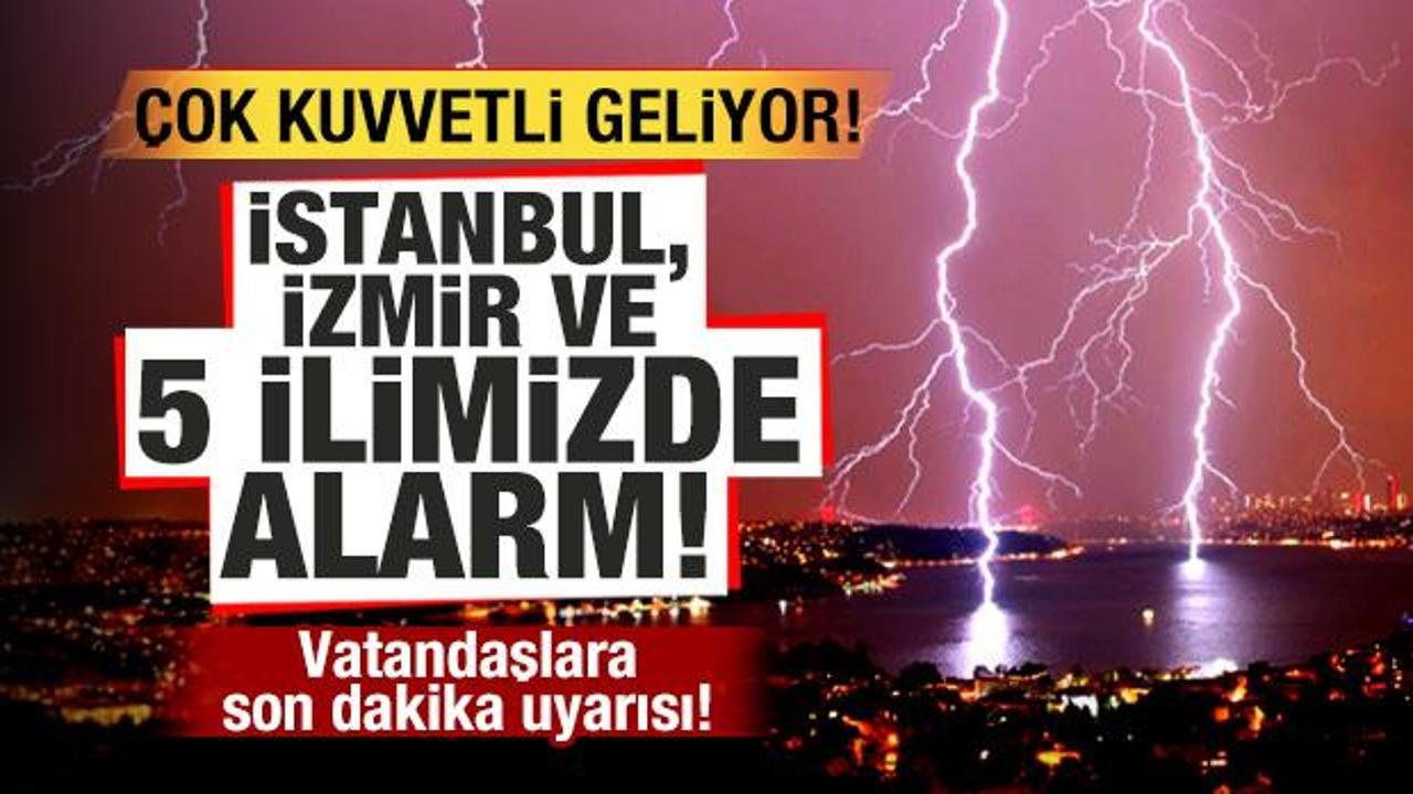 İstanbul, İzmir ve 5 ilimizde alarm! Vatandaşlara son dakika uyarısı! Çok kuvvetli geliyor