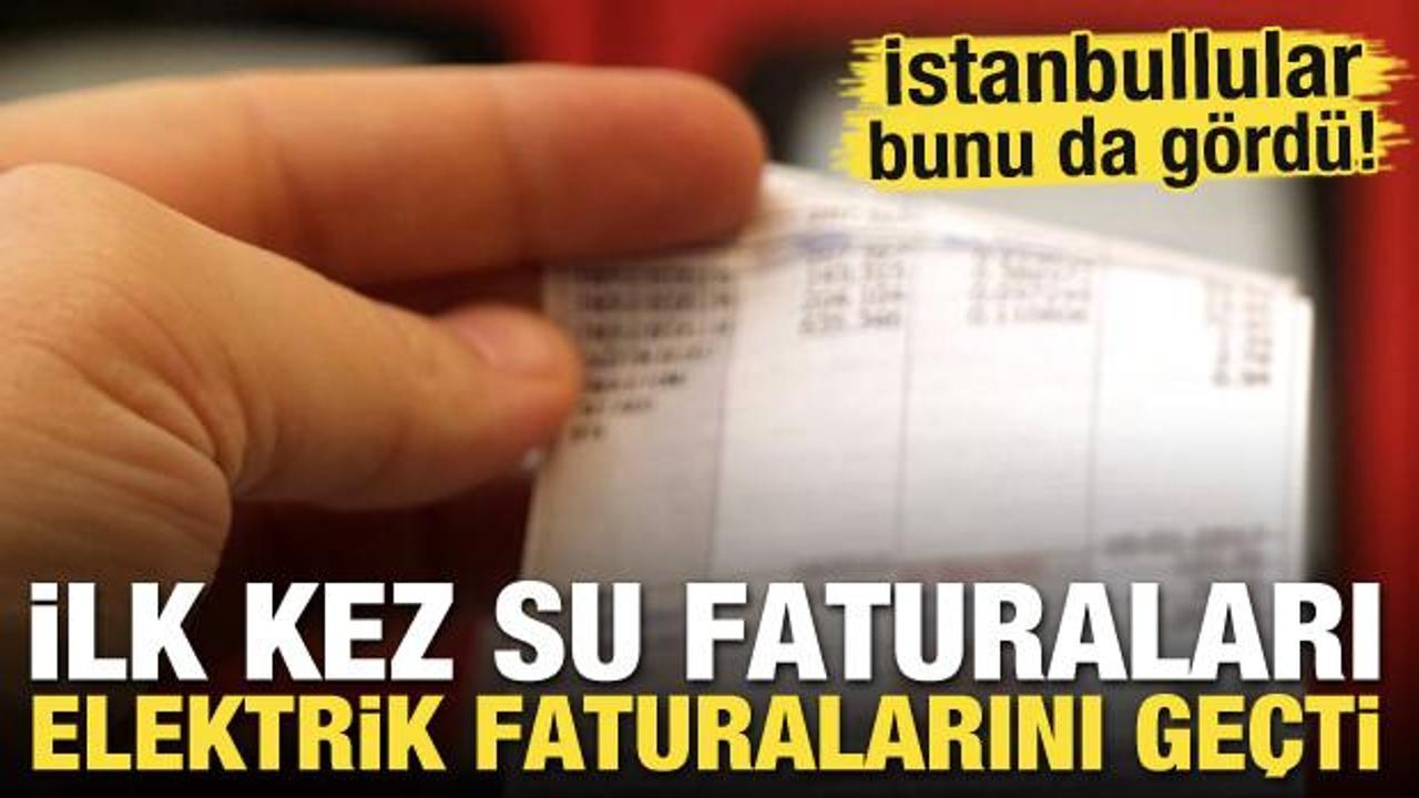 İstanbullular bunu da gördü! Su faturaları ilk kez elektrik faturalarını geçti
