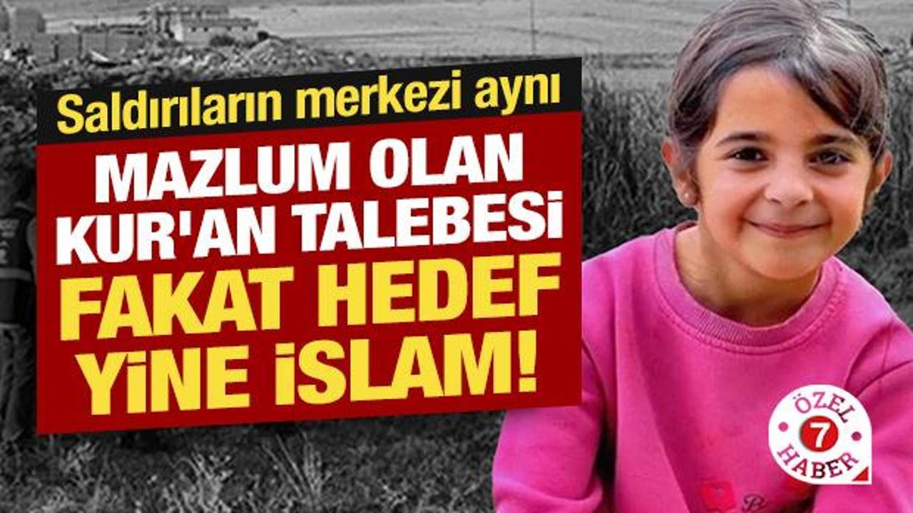 Mazlum olan Kur'an talebesi Narin, fakat hedef yine İslam! Saldırıların merkezi aynı