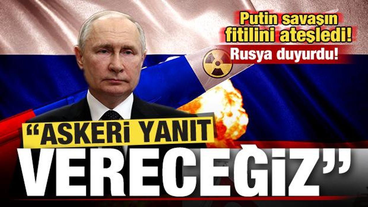 Putin savaşın fitilini ateşledi! Rusya son dakika duyurdu: Askeri yanıt vereceğiz!