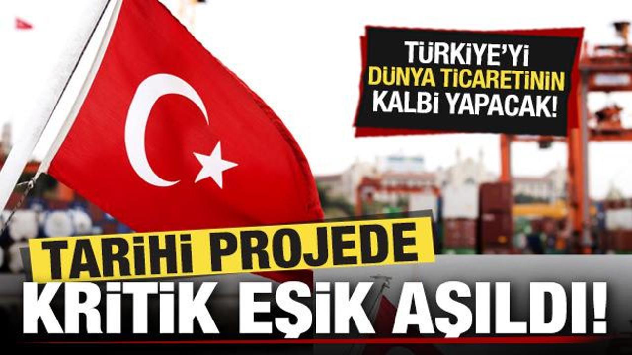 Tarihi projede kritik eşik aşıldı! Türkiye'yi dünya ticaretinin kalbi yapacak