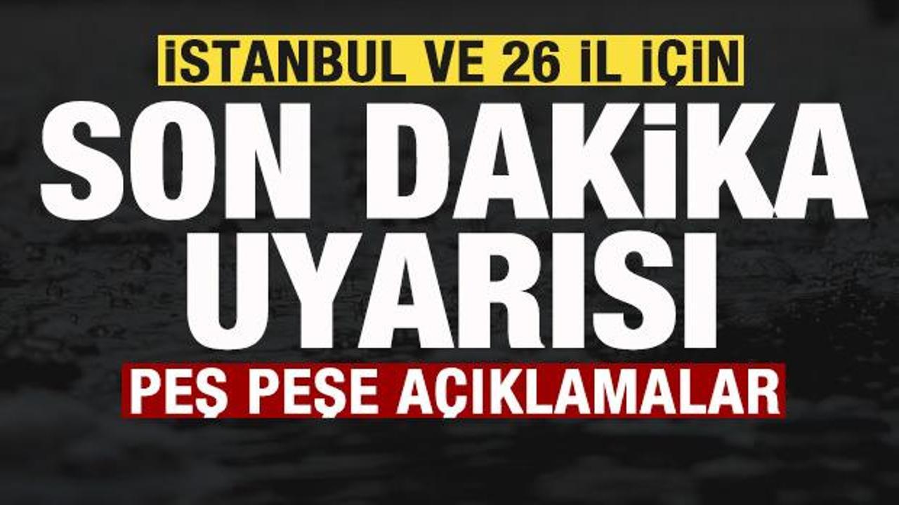 İstanbul ve 26 il i&ccedil;in son dakika uyarısı! AKOM ve Meteorolojiden peş peşe duyurular