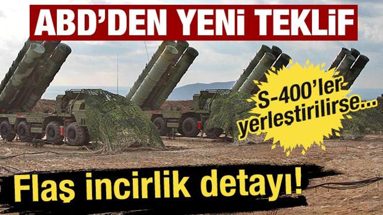 ABD&rsquo;den T&uuml;rkiye&rsquo;ye S-400 ile ilgili yeni teklif! 'Flaş İncirlik detayı'