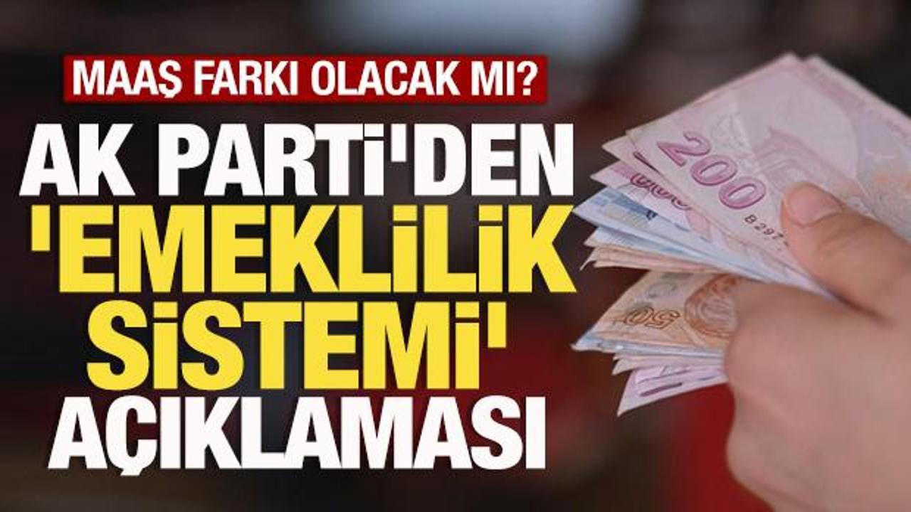 AK Parti'den 'emeklilik sistemi' a&ccedil;ıklaması! Maaş farkı olacak mı?