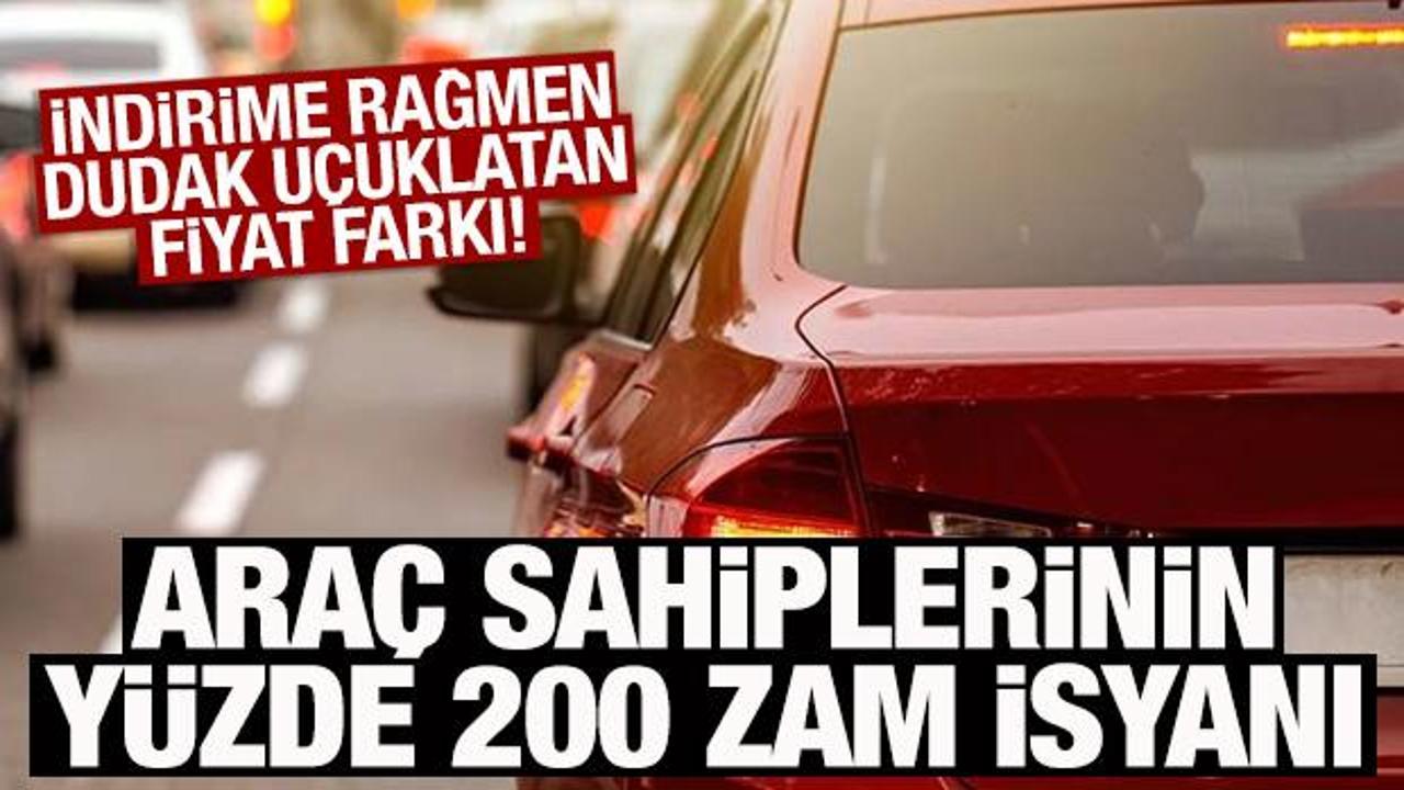 Ara&ccedil; sahiplerinin y&uuml;zde 200 zam isyanı! İndirime rağmen dudak u&ccedil;uklatan fiyat farkı